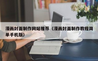 蚌埠漫画封面制作网站推荐（漫画封面制作教程简单手机版）